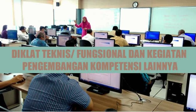 DIKLAT TEKNIS/ FUNGSIONAL DAN KEGIATAN PENGEMBANGAN KOMPETENSI LAINNYA